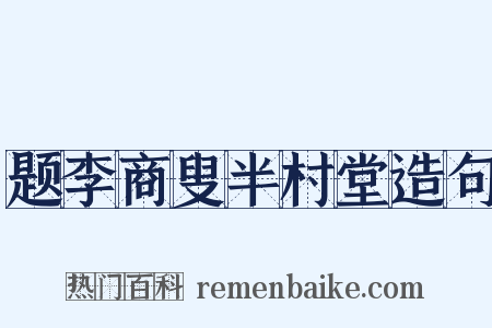 题李商叟半村堂造句是什么意思的图片